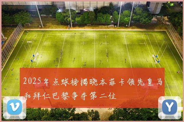 2025年点球榜揭晓本菲卡领先皇马和拜仁巴黎争夺第二位